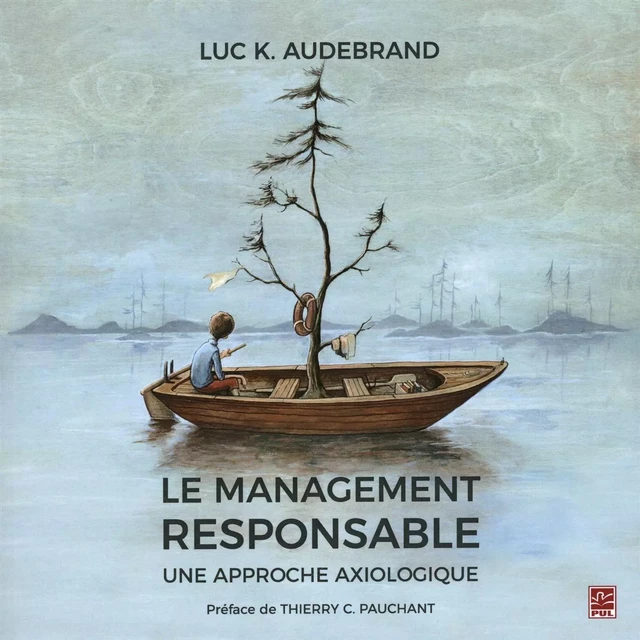 Le management responsable : Une approche axiologique - Luc K. Audebrand - Presses de l'Université Laval