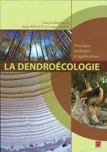 La dendroécologie : Principes, méthodes et applications - Serge Payette, Louise Filion - Presses de l'Université Laval