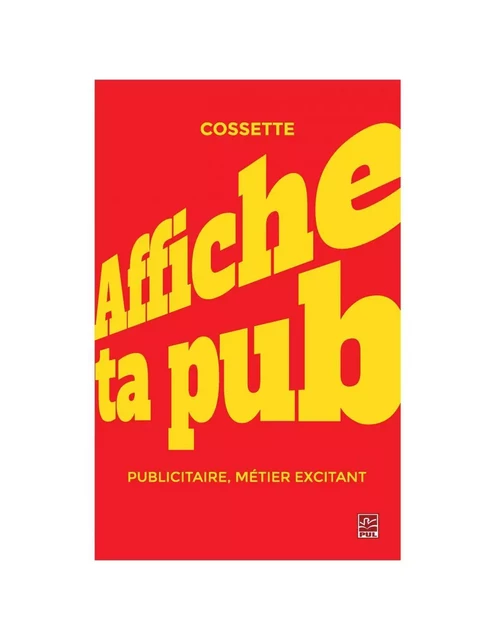 Affiche ta pub ! Publicitaire, métier excitant - Claude Cossette - PUL Diffusion