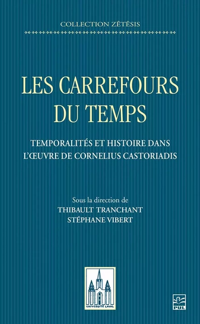 Les carrefours du temps. Temporalités et histoire dans l’œuvre de Cornelius Castoriadis - Stéphane Vibert - Presses de l'Université Laval