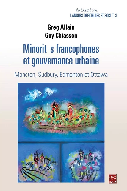 Minorités francophones et gouvernance urbaine.  Moncton, Sudbury, Edmonton et Ottawa - Guy Chiasson, Greg Allain - PUL Diffusion