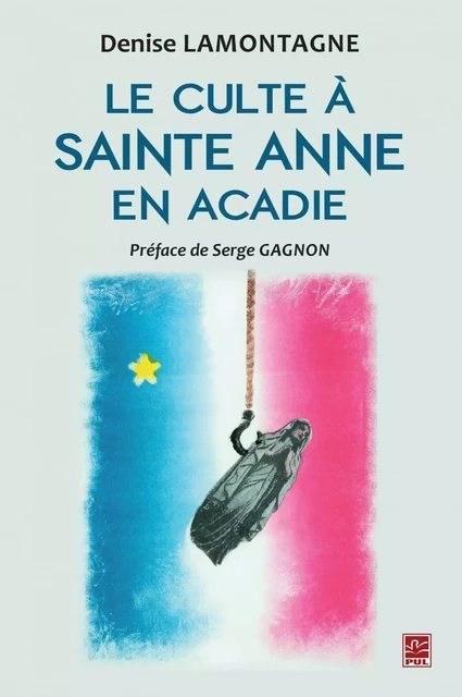 Le culte à Sainte Anne en Acadie - Denise Lamontagne - PUL Diffusion