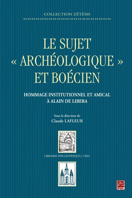 Le sujet « archéologique » et boécien : Hommage institutionnel et amical à Alain de Libera - Claude Lafleur - PUL Diffusion