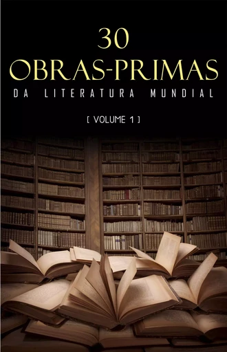 30 Obras-Primas da Literatura Mundial [volume 1] - DANTE Alighieri, Jane Austen, Honoré de Balzac, Anne Brontë, Charlotte Brontë, Miguel de Cervantes, James Fenimore Cooper, Charles Dickens, Fiodor Dostoïevski, Alexandre Dumas, George Eliot, Gustave Flaubert, Johann Wolfgang von Goethe, Nikolaï Gogol,  Homero, Victor Hugo, Guy de Maupassant, Fernando Pessoa, Edgar Allan Poe, Eça de Queirós, Walter Scott, William Shakespeare, Henryk Sienkiewicz, Robert Louis Stevenson, Jonathan Swift, Lev Tolstoi, Mark Twain, Jules Verne, Oscar Wilde - Mimética