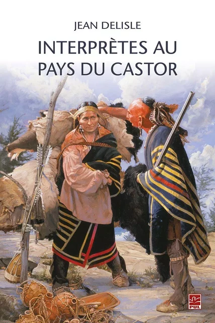 INTERPRÈTES AU PAYS DU CASTOR - Jean Delisle - Presses de l'Université Laval