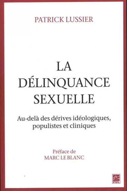 La délinquance sexuelle : Au-delà des dérives idéologiques, populistes et cliniques - Patrick Lussier - Presses de l'Université Laval