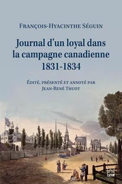 Journal d’un loyal dans la campagne canadienne, 1831-1834, François-Hyacinthe Séguin (1787-1847), notaire de Terrebonne