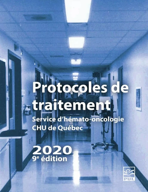 Protocoles de traitement. Service d’hémato-oncologie HDQ-HDL  2020 (9e édition) - Marc Lalancette - Presses de l'Université Laval