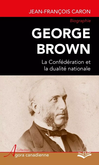 George Brown : La Confédération et la dualité nationale - Jean-François Caron - PUL Diffusion