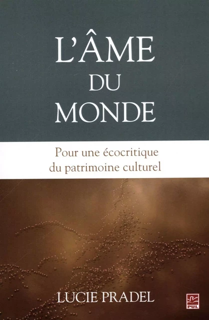 L'âme du monde : Pour une écocritique du patrimoine culturel - Lucie Pradel - Presses de l'Université Laval