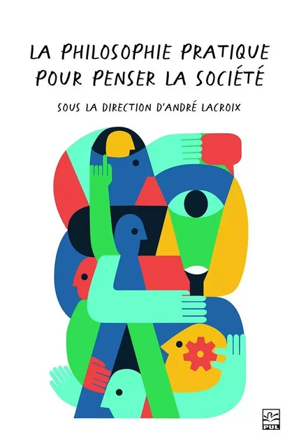 La philosophie pratique : un passage obligé pour penser la société - André Lacroix - Presses de l'Université Laval