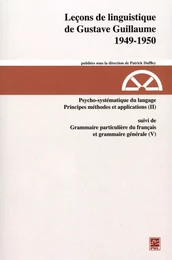 Leçons de linguistique de Gustave Guillaume - 1949-1950 (vol. 25) Psychosystématique du langage. Principes méthodes et applications (II) suivi de Grammaire particulière du français et grammaire générale (V)