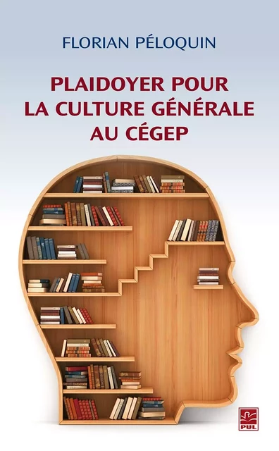 Plaidoyer pour la culture générale au cégep - Florian Péloquin - Presses de l'Université Laval