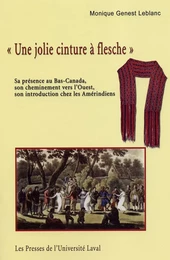 «Une jolie cinture à flesche». Sa présence au Bas-Canada, son cheminement vers l’Ouest, son introduction chez les Amérindiens