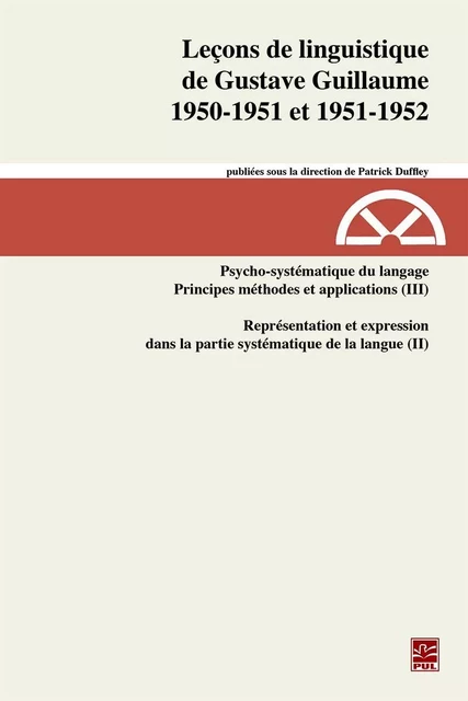 Leçons de linguistique de Gustave Guillaume. 1950-1951 et 1951-1952. Volume 27. Psycho-systématique du langage. Principes, méthodes et applications (III). Représentation et expression dans la partie systématique de la langue (II) - Gustave Guillaume - Presses de l'Université Laval