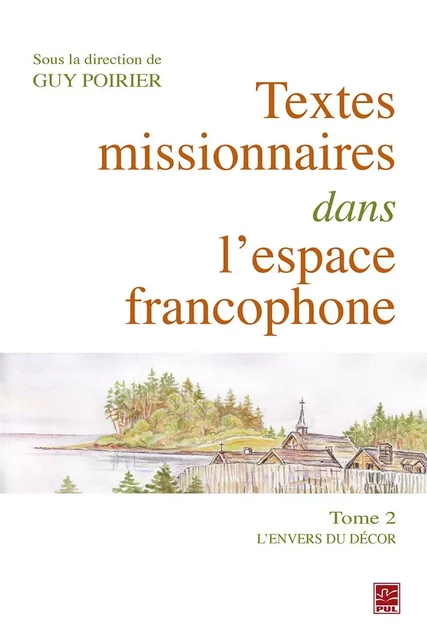 Textes missionnaires dans l’espace francophone Tome II. L’envers du décor - Guy Poirier - Presses de l'Université Laval