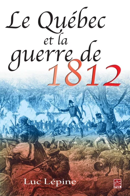 Le Québec et la guerre de 1812 - Luc Lépine - PUL Diffusion