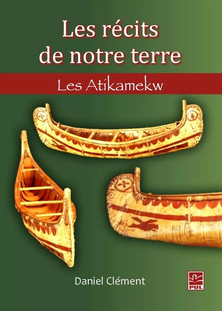 Les récits de notre terre : Les Atikamekw - Daniel Clément - PUL Diffusion