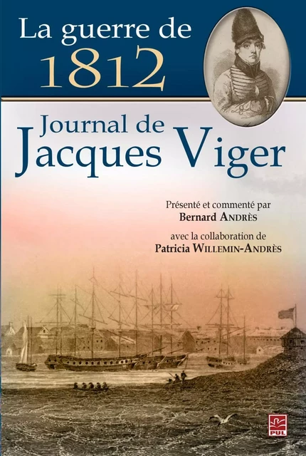 La guerre de 1812 : Journal de Jacques Viger - Bernard Andrès - PUL Diffusion