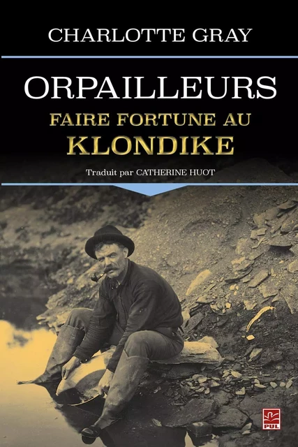 Orpailleurs : Faire fortune au Klondike - Charlotte Gray, Catherine Huot - PUL Diffusion