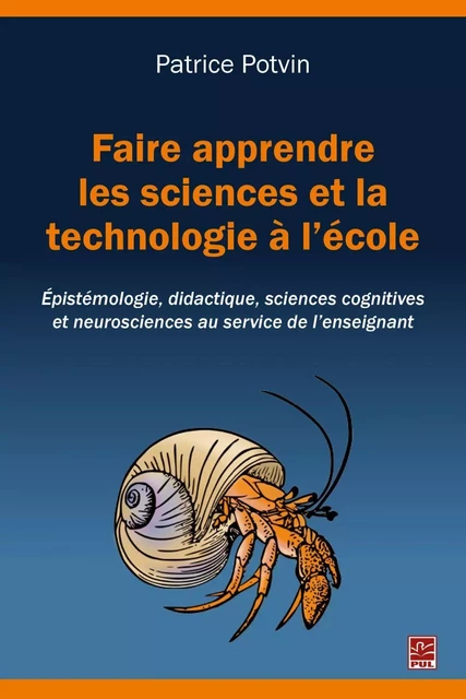 Faire apprendre les sciences et la technologie à l’école. Épistémologie, didactique, sciences cognitives et neurosciences au service de l’enseignant - Patrice Potvin - Presses de l'Université Laval