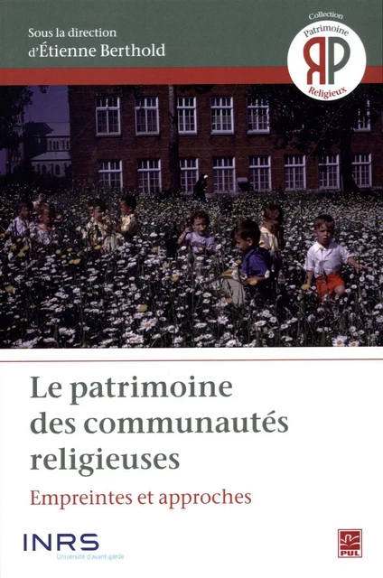 Le patrimoine des communautés religieuses : Empreintes et approches - Etienne Berthold - Presses de l'Université Laval