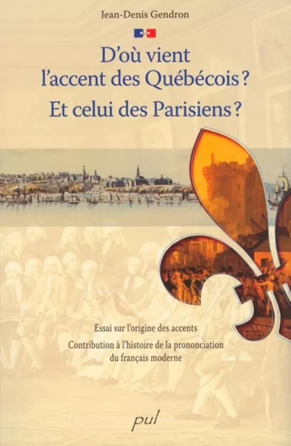 D’où vient l’accent des Québécois? Et celui des Parisiens ? - Jean-Denis Gendron - PUL Diffusion