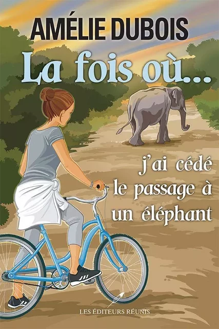 La fois où...j'ai cédé le passage à un éléphant - Amélie Dubois - Les Éditeurs réunis