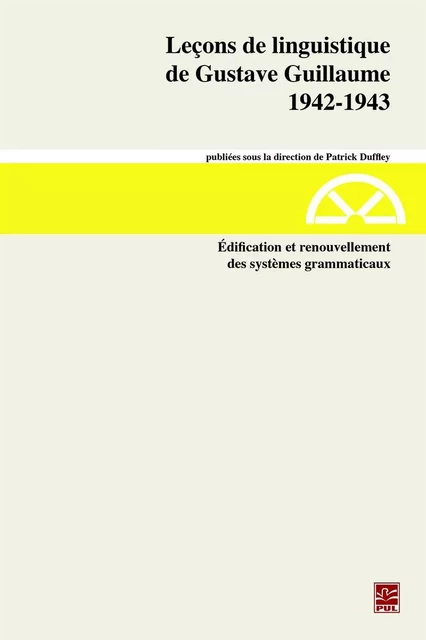 Leçons de linguistique de Gustave Guillaume. 1942-1943. Volume 28. Édification et renouvellement des systèmes grammaticaux - Gustave Guillaume - Presses de l'Université Laval