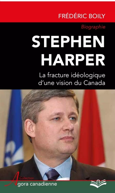 Stephen Harper : La fracture idéologique d'une vision du Canada - Frédéric Boily - PUL Diffusion