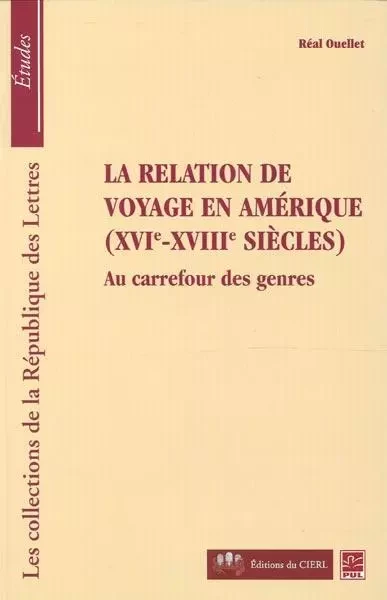 La relation de voyage en Amérique ( XVIe-XVIIe siècles) - Réal Ouellet - Presses de l'Université Laval