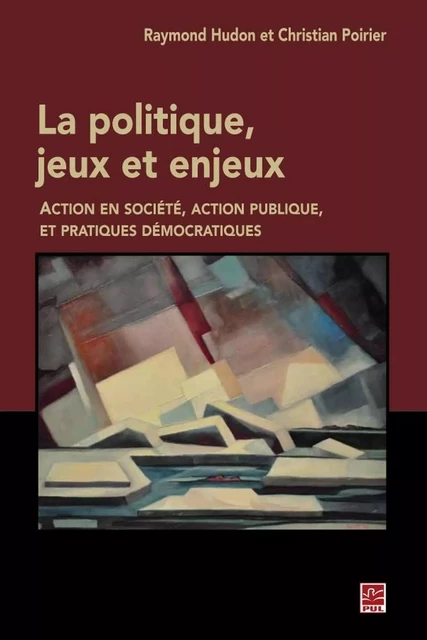 La politique, jeux et enjeux - Christian Poirier, Raymond Hudon - Presses de l'Université Laval