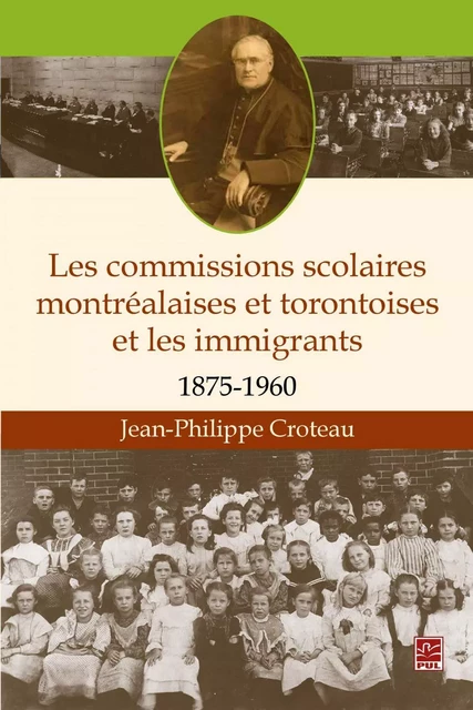 Les commissions scolaires montréalaises et torontoises et les immigrants 1875-1960 - Jean-Philippe Croteau - PUL Diffusion