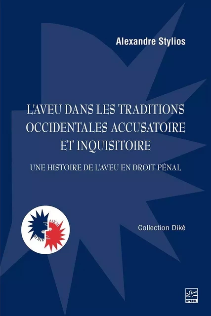 L'aveu dans les traditions occidentales accusatoire et inquisitoire. Une histoire de l'aveu en droit pénal - Alexandre Stylios - Presses de l'Université Laval