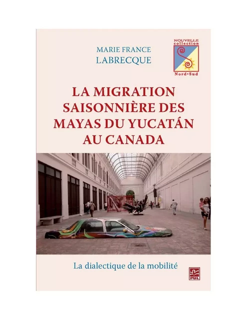 Migration saisonnière des Mayas du Yucatan au Canada La - Marie-France Labrecque - PUL Diffusion