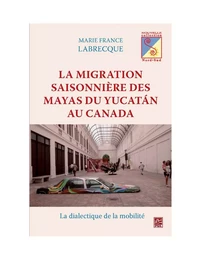 Migration saisonnière des Mayas du Yucatan au Canada La