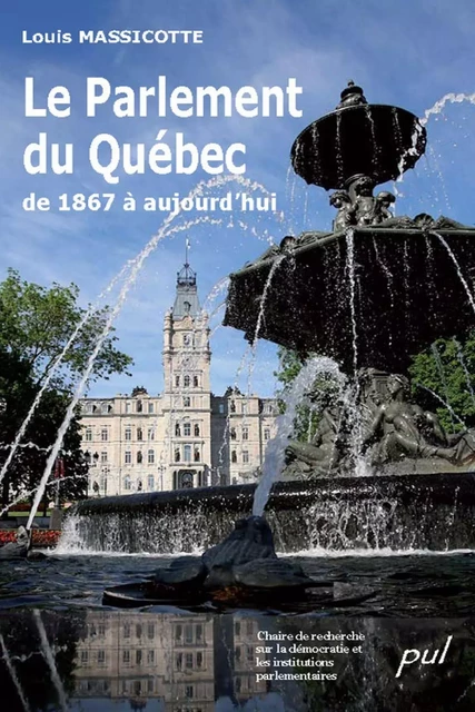 Le Parlement du Québec de 1867 à aujourd'hui - Louis Massicotte - PUL Diffusion