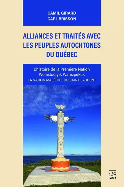 Alliances et traités avec les peuples autochtones du Québec. L’histoire de la première nation Wolastoqiyik Wahsipekuk. La nation malécite du Saint-Laurent - Camil Girard - Presses de l'Université Laval