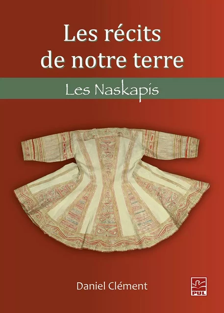 Les récits de notre terre. Les Naskapis - Daniel Clément - Presses de l'Université Laval