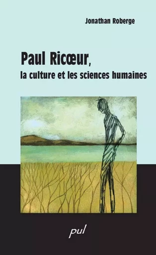 Paul Ricoeur, la culture et les sciences humaines - Jonathan Roberge - PUL Diffusion