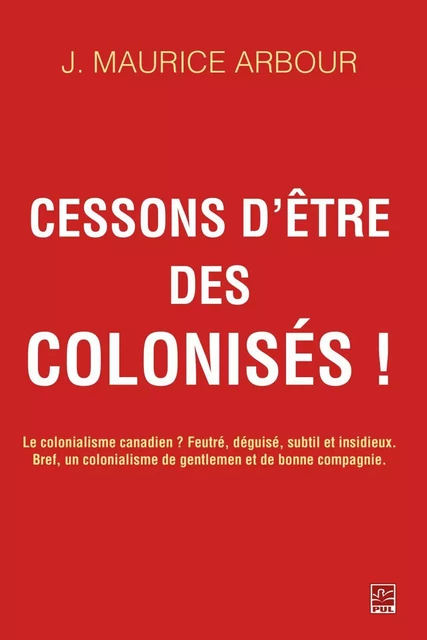 Cessons d'être des colonisés! - Jean-Maurice Arbour - PUL Diffusion