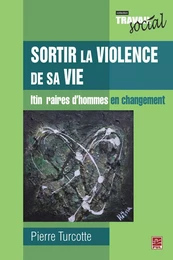 Sortir la violence de sa vie : Itinéraires d'hommes en...