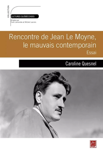 Rencontre de Jean Le Moyne, le mauvais contemporain : Essai - Caroline Quesnel - PUL Diffusion