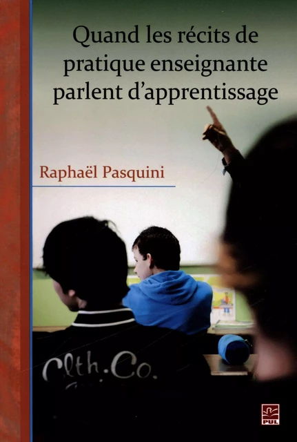 Quand les récits de pratique enseignante parlent d'appren.. - Raphaël Pasquini - Presses de l'Université Laval