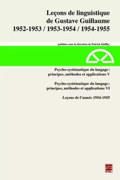 Leçons de linguistique de Gustave Guillaume 1952-1953, 1953-1954, 1954-1955. Volume 31. Psycho-systématique du langage : principes, méthodes et applications V. Leçons de l’année 1954-1955