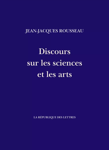 Discours sur les sciences et les arts - Jean-Jacques Rousseau - République des Lettres