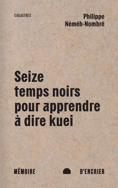 Seize temps noirs pour apprendre à dire kuei - Philippe Néméh-Nombré - Mémoire d'encrier