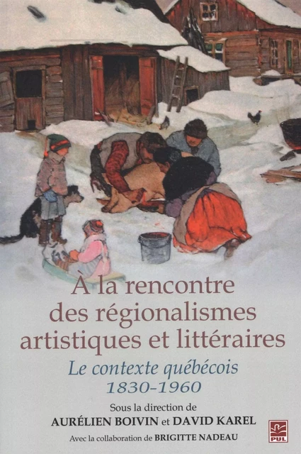 A la rencontre des régionalismes artistiques et littéraires - Aurélien Boivin, David Karel - Presses de l'Université Laval