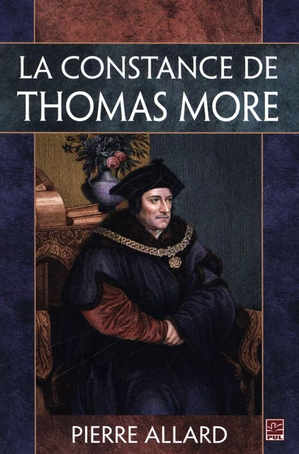 La constance de Thomas More - Pierre Allard - Presses de l'Université Laval