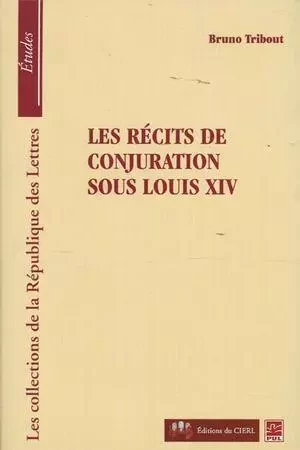 Les récits de conjuration sous Louix XIV - Bruno Tribout - Presses de l'Université Laval